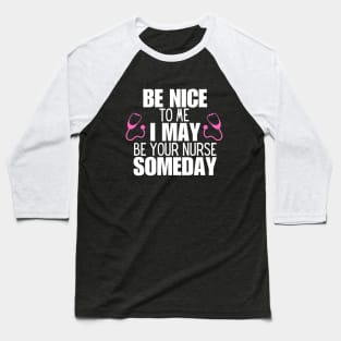 Be Nice to Me I May Be Your Nurse Someday  - Nurse Humorous Healthcare Message Gift Idea Baseball T-Shirt